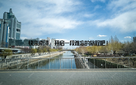 快来南浔, 开启一段难忘的旅程吧!