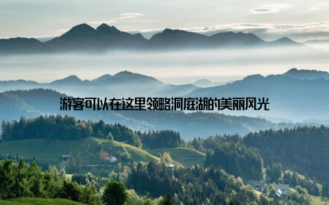 游客可以在这里领略洞庭湖的美丽风光