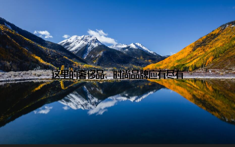 这里的奢侈品、时尚品牌应有尽有