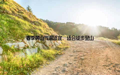 春季黄山气温适宜, 适合徒步登山